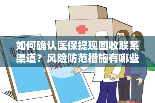 如何确认医保提现回收联系渠道？风险防范措施有哪些？